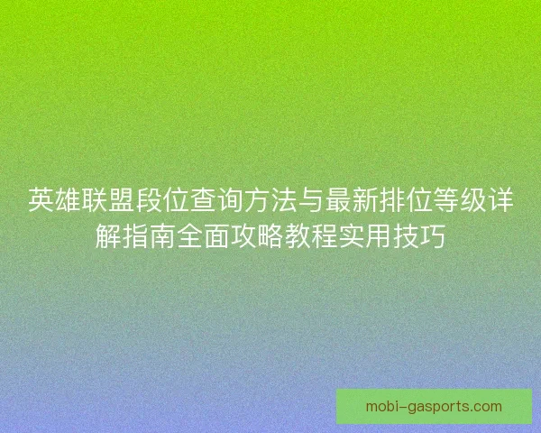 英雄联盟段位查询方法与最新排位等级详解指南全面攻略教程实用技巧